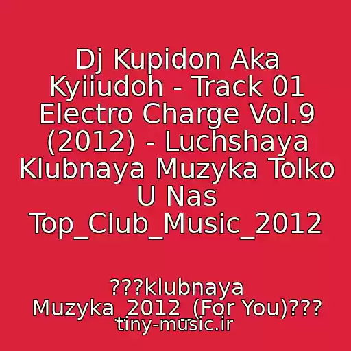 کاور آهنگ Dj Kupidon Aka Kyiiudoh - Track 01 Electro Charge Vol.9 (2012) - Luchshaya Klubnaya Muzyka Tolko U Nas Top_Club_Music_2012 از ???klubnaya Muzyka_2012_(For You)???