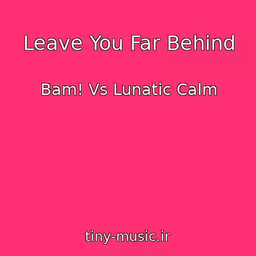 کاور آهنگ Leave You Far Behind از Bam! Vs Lunatic Calm