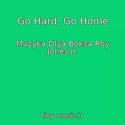 کاور آهنگ Go Hard, Go Home از Muzyka Dlya Boksa Roy Jones Jr.