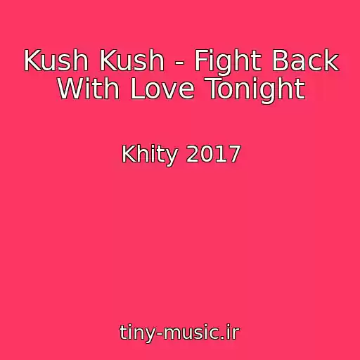 کاور آهنگ Kush Kush - Fight Back With Love Tonight از Khity 2017