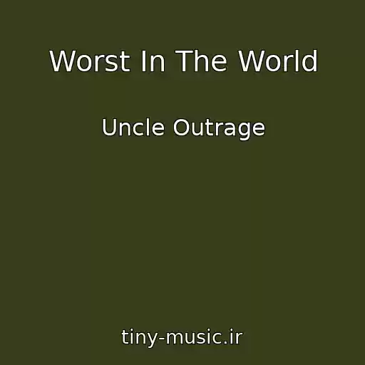 کاور آهنگ Worst In The World از Uncle Outrage