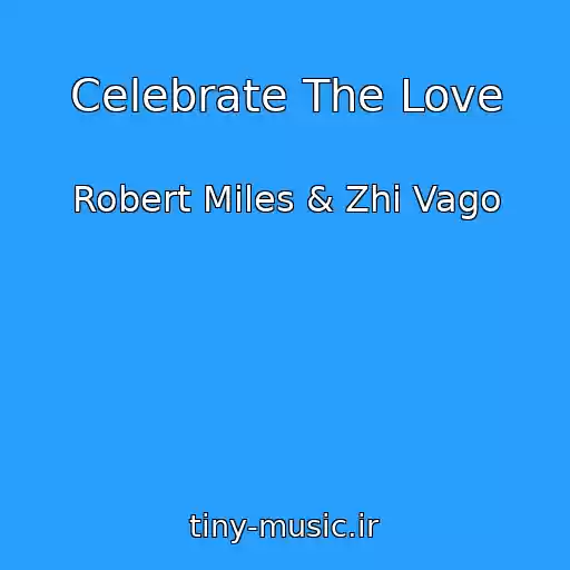کاور آهنگ Celebrate The Love از Robert Miles & Zhi Vago