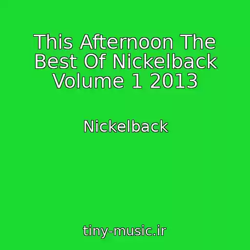 کاور آهنگ This Afternoon The Best Of Nickelback Volume 1 2013 از Nickelback
