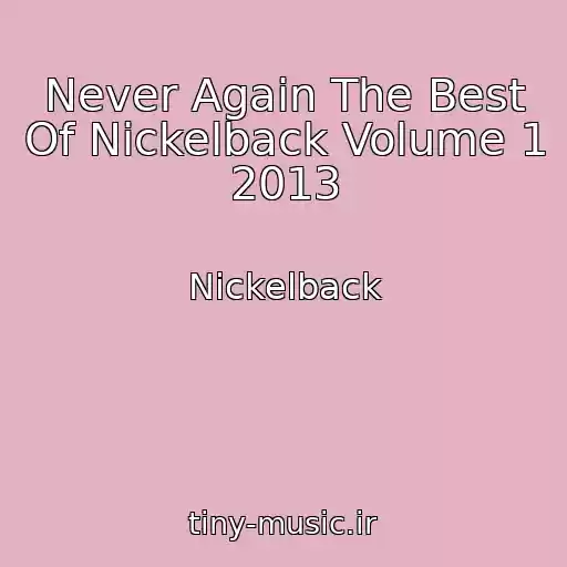 کاور آهنگ Never Again The Best Of Nickelback Volume 1 2013 از Nickelback