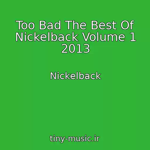 کاور آهنگ Too Bad The Best Of Nickelback Volume 1 2013 از Nickelback