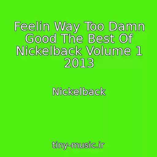 کاور آهنگ Feelin Way Too Damn Good The Best Of Nickelback Volume 1 2013 از Nickelback