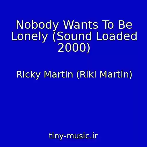 کاور آهنگ Nobody Wants To Be Lonely (Sound Loaded 2000) از Ricky Martin (Riki Martin)