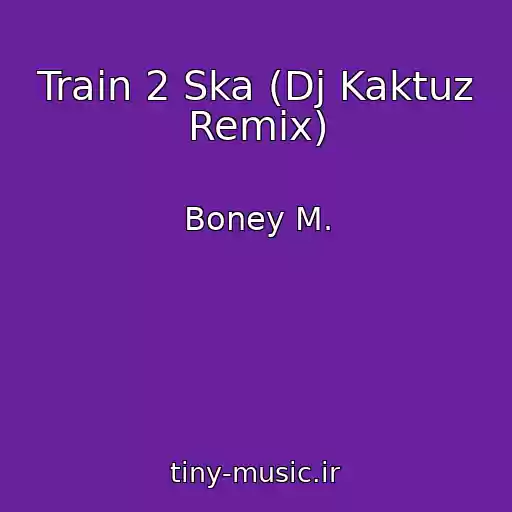 کاور آهنگ Train 2 Ska (Dj Kaktuz Remix) از Boney M.