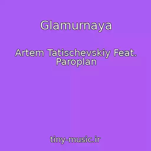 کاور آهنگ Glamurnaya از Artem Tatischevskiy Feat. Paroplan