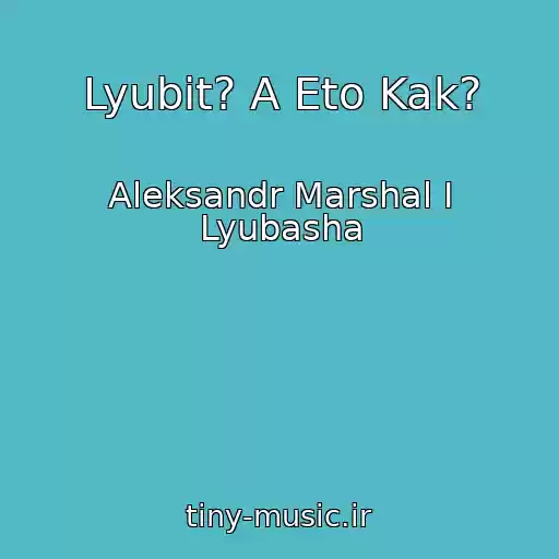 کاور آهنگ Lyubit? A Eto Kak? از Aleksandr Marshal I Lyubasha