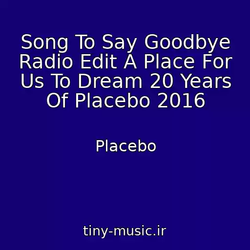 کاور آهنگ Song To Say Goodbye Radio Edit A Place For Us To Dream 20 Years Of Placebo 2016 از Placebo