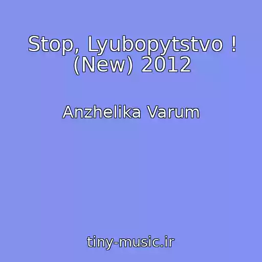 کاور آهنگ Stop, Lyubopytstvo ! (New) 2012 از Anzhelika Varum