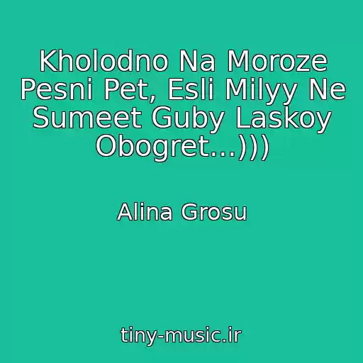 کاور آهنگ Kholodno Na Moroze Pesni Pet, Esli Milyy Ne Sumeet Guby Laskoy Obogret...))) از Alina Grosu
