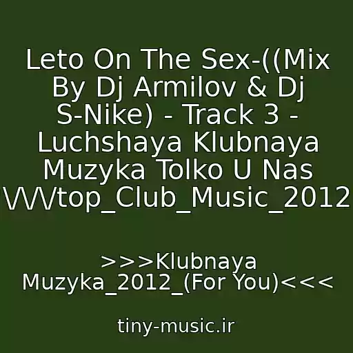 کاور آهنگ Leto On The Sex-((Mix By Dj Armilov & Dj S-Nike) - Track 3 - Luchshaya Klubnaya Muzyka Tolko U Nas \/\/\/top_Club_Music_2012 از >>>Klubnaya Muzyka_2012_(For You)<<<
