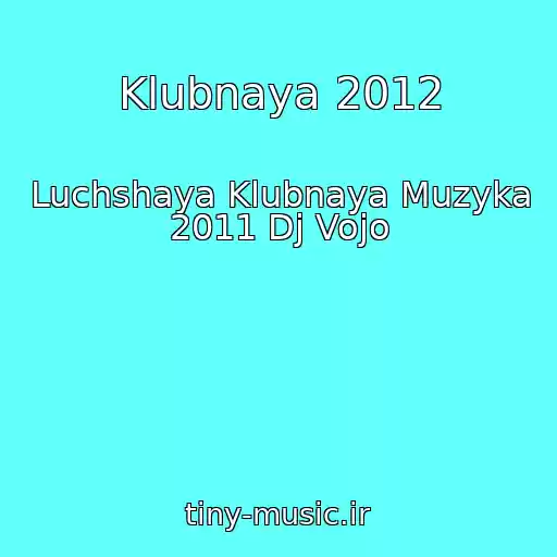 کاور آهنگ Klubnaya 2012 از Luchshaya Klubnaya Muzyka 2011 Dj Vojo