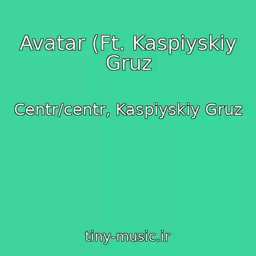 کاور آهنگ Avatar (Ft. Kaspiyskiy Gruz از Centr/centr, Kaspiyskiy Gruz