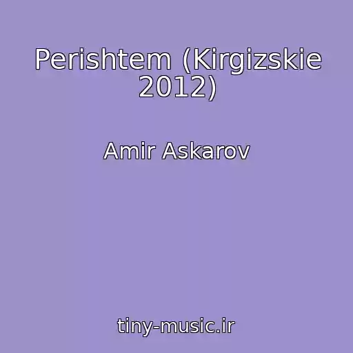 کاور آهنگ Perishtem (Kirgizskie 2012) از Amir Askarov