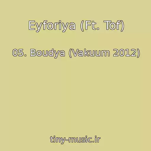 کاور آهنگ Eyforiya (Ft. Tof) از 05. Boudya (Vakuum 2012)