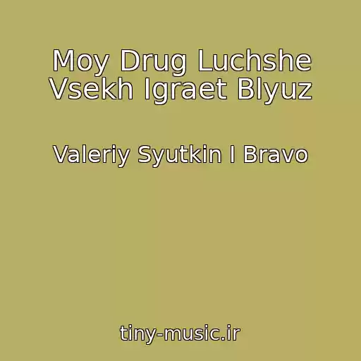کاور آهنگ Moy Drug Luchshe Vsekh Igraet Blyuz از Valeriy Syutkin I Bravo