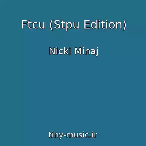 کاور آهنگ Ftcu (Stpu Edition) از Nicki Minaj