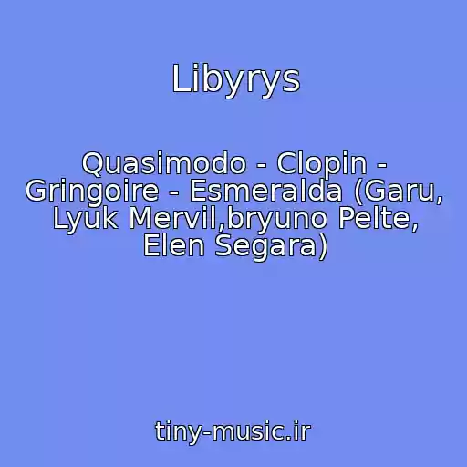کاور آهنگ Libyrys از Quasimodo - Clopin - Gringoire - Esmeralda (Garu, Lyuk Mervil,bryuno Pelte, Elen Segara)