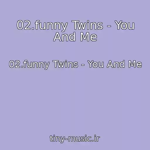 کاور آهنگ 02.funny Twins - You And Me از 02.funny Twins - You And Me