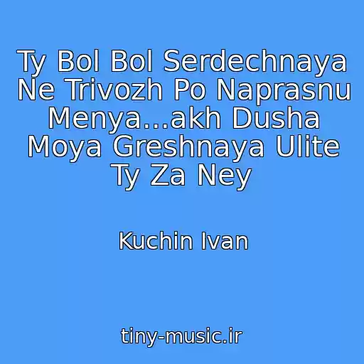 کاور آهنگ Ty Bol Bol Serdechnaya Ne Trivozh Po Naprasnu Menya...akh Dusha Moya Greshnaya Ulite Ty Za Ney از Kuchin Ivan