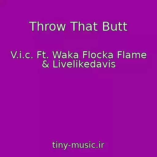 کاور آهنگ Throw That Butt از V.i.c. Ft. Waka Flocka Flame & Livelikedavis