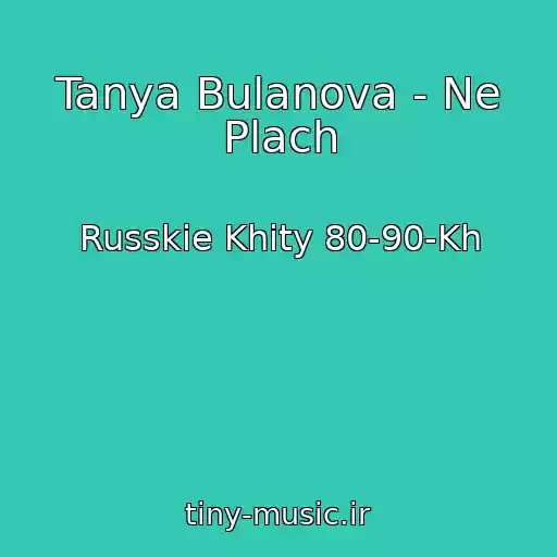 کاور آهنگ Tanya Bulanova - Ne Plach از Russkie Khity 80-90-Kh