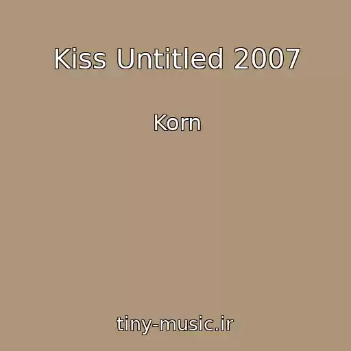 کاور آهنگ Kiss Untitled 2007 از Korn