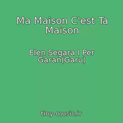 کاور آهنگ Ma Maison C'est Ta Maison از Elen Segara I Per Garan(Garu)
