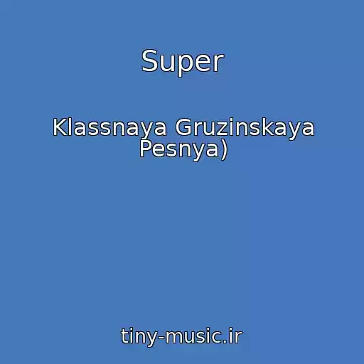کاور آهنگ Super از Klassnaya Gruzinskaya Pesnya)