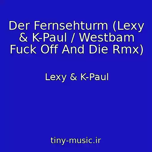 کاور آهنگ Der Fernsehturm (Lexy & K-Paul / Westbam Fuck Off And Die Rmx) از Lexy & K-Paul