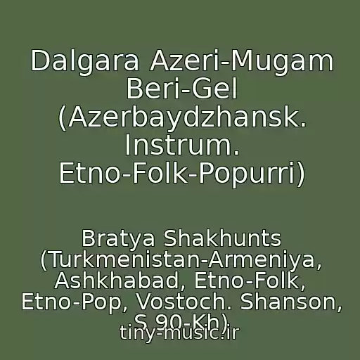 کاور آهنگ Dalgara Azeri-Mugam Beri-Gel (Azerbaydzhansk. Instrum. Etno-Folk-Popurri) از Bratya Shakhunts (Turkmenistan-Armeniya, Ashkhabad, Etno-Folk, Etno-Pop, Vostoch. Shanson, S 90-Kh)