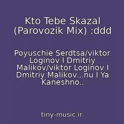 کاور آهنگ Kto Tebe Skazal (Parovozik Mix) :ddd از Poyuschie Serdtsa/viktor Loginov I Dmitriy Malikov/viktor Loginov I Dmitriy Malikov...nu I Ya Kaneshno..