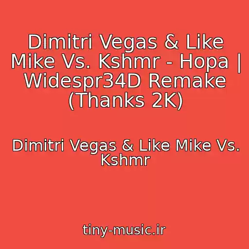 کاور آهنگ Dimitri Vegas & Like Mike Vs. Kshmr - Hopa | Widespr34D Remake (Thanks 2K) از Dimitri Vegas & Like Mike Vs. Kshmr