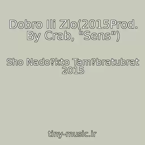 کاور آهنگ Dobro Ili Zlo(2015Prod. By Crab, "Sens") از Sho Nado?kto Tam?bratubrat 2015