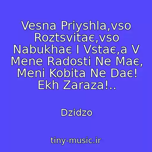 کاور آهنگ Vesna Priyshla,vso Roztsvіtaє,vso Nabukhaє І Vstaє,a V Mene Radosti Ne Maє, Menі Kobіta Ne Daє! Ekh Zaraza!.. از Dzіdzo
