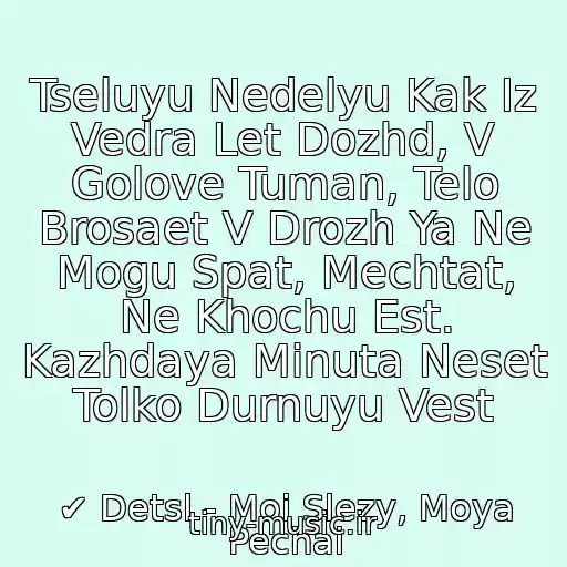 کاور آهنگ Tseluyu Nedelyu Kak Iz Vedra Let Dozhd, V Golove Tuman, Telo Brosaet V Drozh Ya Ne Mogu Spat, Mechtat, Ne Khochu Est. Kazhdaya Minuta Neset Tolko Durnuyu Vest از ✔ Detsl - Moi Slezy, Moya Pechal
