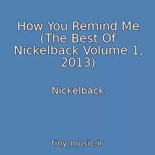 کاور آهنگ How You Remind Me (The Best Of Nickelback Volume 1, 2013) از Nickelback
