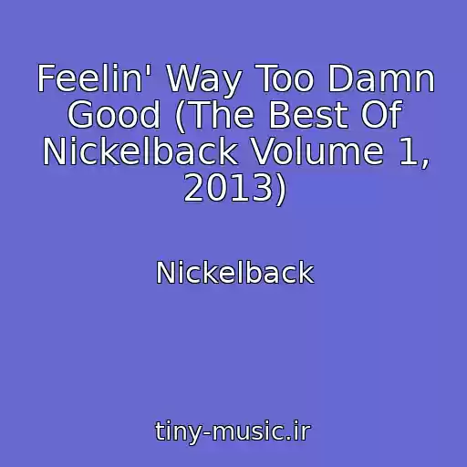 کاور آهنگ Feelin' Way Too Damn Good (The Best Of Nickelback Volume 1, 2013) از Nickelback
