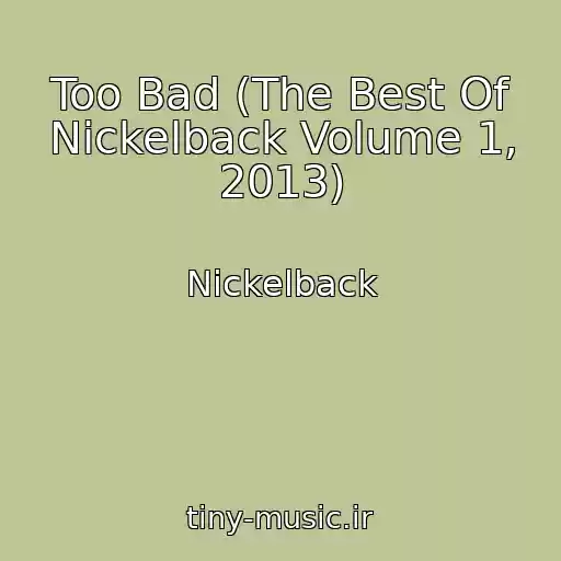 کاور آهنگ Too Bad (The Best Of Nickelback Volume 1, 2013) از Nickelback
