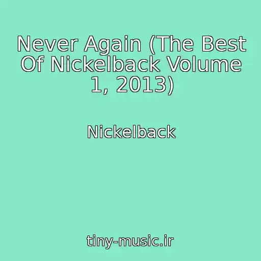 کاور آهنگ Never Again (The Best Of Nickelback Volume 1, 2013) از Nickelback