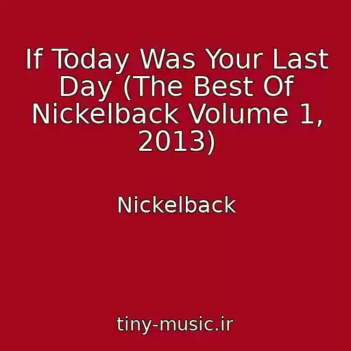 کاور آهنگ If Today Was Your Last Day (The Best Of Nickelback Volume 1, 2013) از Nickelback