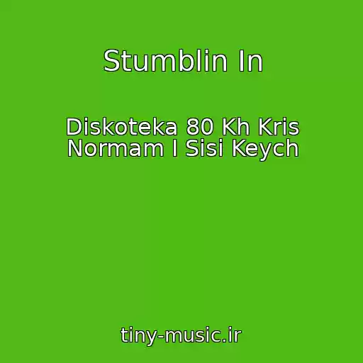 کاور آهنگ Stumblin In از Diskoteka 80 Kh Kris Normam I Sisi Keych