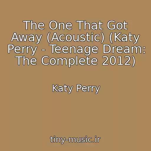 کاور آهنگ The One That Got Away (Acoustic) (Katy Perry - Teenage Dream: The Complete 2012) از Katy Perry