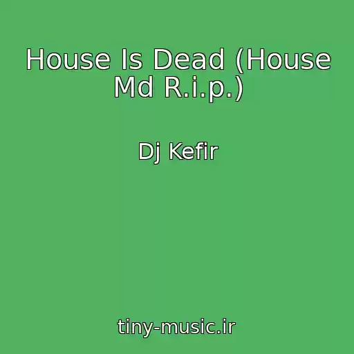 کاور آهنگ House Is Dead (House Md R.i.p.) از Dj Kefir