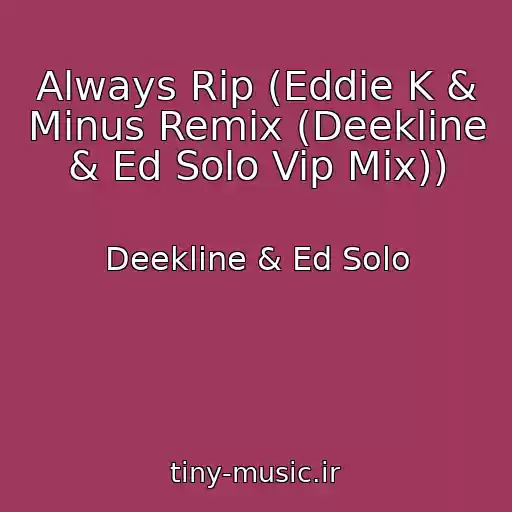 کاور آهنگ Always Rip (Eddie K & Minus Remix (Deekline & Ed Solo Vip Mix)) از Deekline & Ed Solo