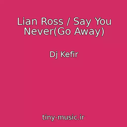 کاور آهنگ Lian Ross / Say You Never(Go Away) از Dj Kefir