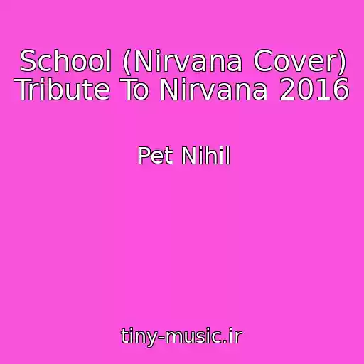 کاور آهنگ School (Nirvana Cover) Tribute To Nirvana 2016 از Pet Nihil